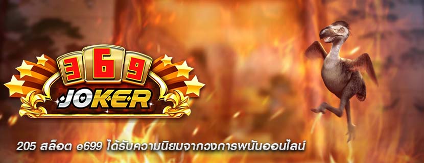 205 สล็อต e699 ได้รับความนิยมจากวงการพนันออนไลน์