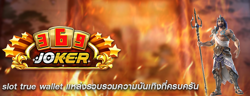 slot true wallet แหล่งรวบรวมความบันเทิงที่ครบครัน