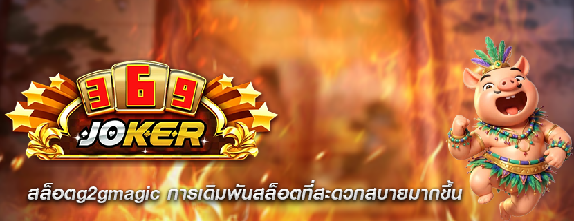 สล็อตg2gmagic การเดิมพันสล็อตที่สะดวกสบายมากขึ้น